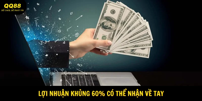 Lợi nhuận khủng 60% có thể nhận về tay