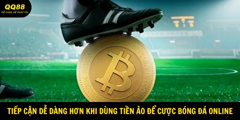 Tiếp cận dễ dàng hơn khi dùng tiền ảo để cược bóng đá online